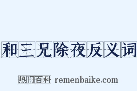 和三兄除夜反义词是什么意思的图片